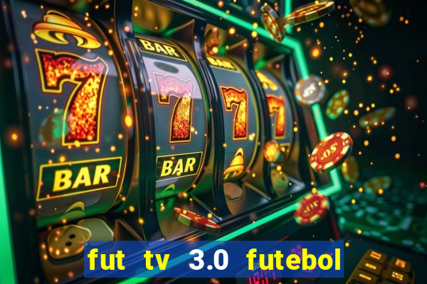 fut tv 3.0 futebol ao vivo